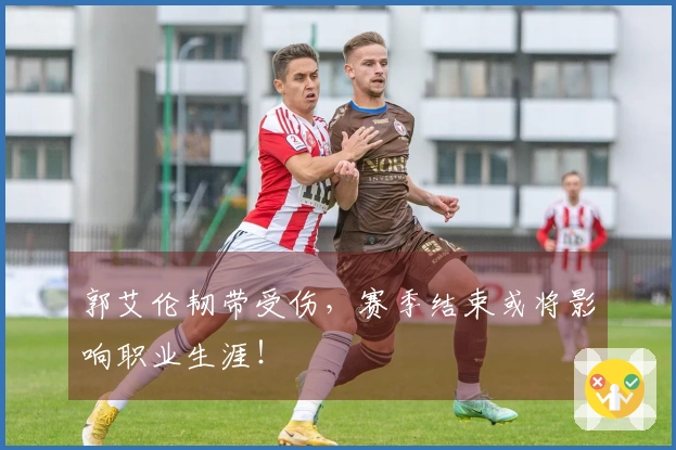 郭艾伦韧带受伤,赛季结束或将影响职业生涯!