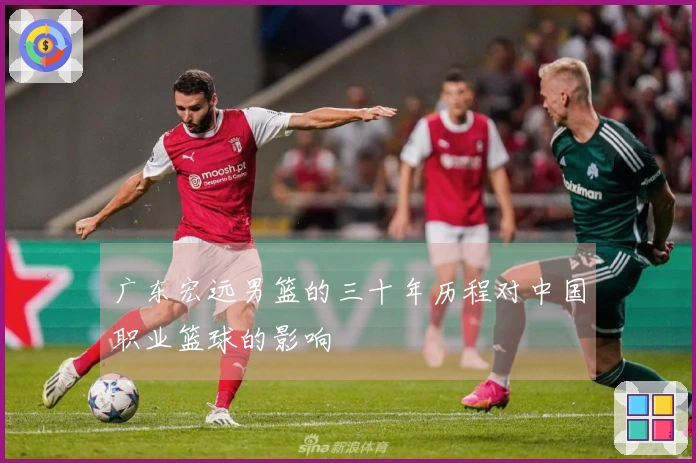广东宏远男篮的三十年历程对中国职业篮球的影响