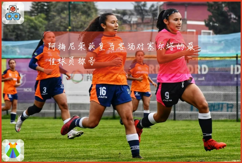 阿梅尼荣获皇马客场对塞尔塔的最佳球员称号