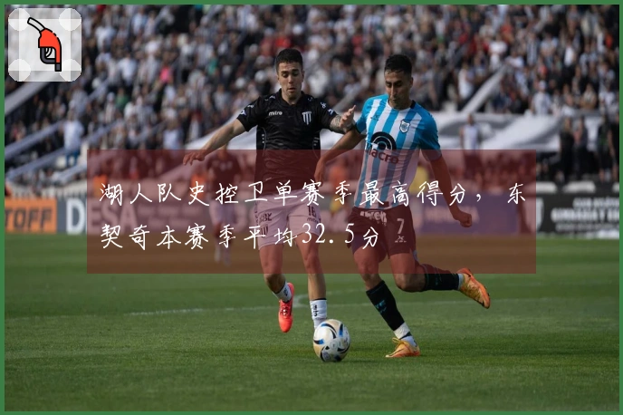 湖人队史控卫单赛季最高得分，东契奇本赛季平均32.5分